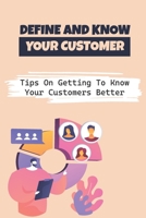 Define And Know Your Customer: Tips On Getting To Know Your Customers Better: Attract Customers B09BY3WPNS Book Cover