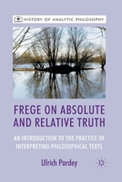 Frege on Absolute and Relative Truth: An Introduction to the Practice of Interpreting Philosophical Texts 1349436534 Book Cover