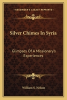 Silver Chimes in Syria: Glimpses of a Missionary's Experiences 1241069514 Book Cover