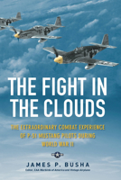 The Fight in the Clouds: The Extraordinary Combat Experience of P-51 Mustang Pilots During World War II 076034518X Book Cover