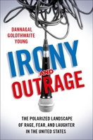 Irony and Outrage: The Polarized Landscape of Rage, Fear, and Laughter in the United States 0190913088 Book Cover