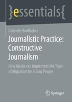 Journalistic Practice: Constructive Journalism: How Media Can Implement the Topic of Migration for Young People 3658338423 Book Cover