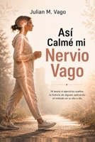 Así Calmé mi Nervio Vago: Ni teoría ni ejercicios sueltos. la historia de alguien aplicando el método en su día a día: (Una Experiencia Real, una Guía Paso a Paso) B0H9V1N15J Book Cover