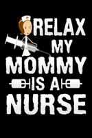 Relax My Mommy Is A Nurse: Funny Nurse Journal - 6x 9 120 Blank Lined Pages Diary Notebook - Cute Gift Idea For Nurses 169127383X Book Cover