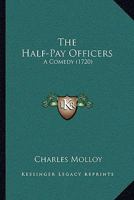 The Half-Pay Officers: A Comedy 1166283348 Book Cover