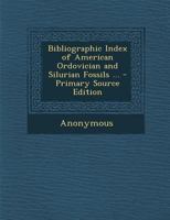 Bibliographic Index Of American Ordovician And Silurian Fossils 1172812705 Book Cover