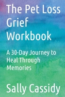 The Pet Loss Grief Workbook: A 30-Day Journey to Heal Through Memories B0FKQFS5Y2 Book Cover
