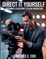 Direct It Yourself: A Beginner’s Blueprint to Film Production (The Digital Tech Savvy Companion) B0FLNNQJJ1 Book Cover