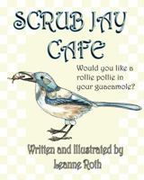 Scrub Jay Cafe: Would You Like a Rollie Pollie with Your Guacamole? 0999632639 Book Cover