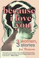 BECAUSE I LOVE YOU - Three Women, Three Stories 177619490X Book Cover