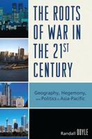 The Roots of War in the 21st Century: Geography, Hegemony, and Politics in Asia-Pacific 0761846301 Book Cover