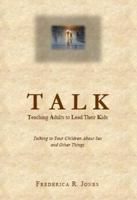 Talk: Teaching Adults to Lead Their Kids: Talking to Your Children about Sex and Other Things 0988556502 Book Cover