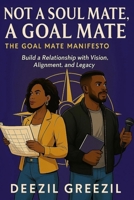 Not a Soul Mate, A Goal Mate : The Goal Mate Manifesto B0GZK5HWVC Book Cover