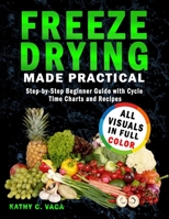 Freeze Drying Made Practical: Step-by-Step Beginner Guide with Cycle Time Charts and Recipes B0FW4B7GQ2 Book Cover