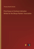 Prize Essay on Cinchona Cultivation Written for the Dikoya Planters' Association 3385358280 Book Cover