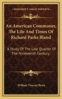 "An American Commoner"; the Life and Times of Richard Parks Bland. A Study of the Last Quarter of the Nineteenth Century; 0548414025 Book Cover