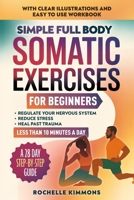 Simple Full Body Somatic Exercises For Beginners: A Step-By-Step Guide To 50+ Simple Techniques For Nervous System Regulation, Stress Relief And ... 10 Minutes A Day! (Wellness Workout Books) B0FL1TZMG3 Book Cover