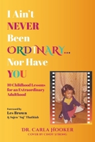 I Ain't Never Been Ordinary...Nor Have You: 10 Childhood Lessons for an Extraordinary Adulthood B0GT6C31MT Book Cover