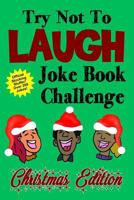 Try Not To Laugh Joke Book Challenge Christmas Edition: Official Stocking Stuffer For Kids Over 200 Jokes Joke Book Competition For Boys and Girls Gift Idea 1731320388 Book Cover