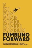 Fumbling Forward: Strange Stories & Life Lessons For Creating a Career That Sucks Less B0GLF2Q3K7 Book Cover