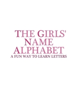 The Girls' Name Alphabet: A Fun Way to Learn Letters B0BVTFST19 Book Cover