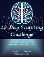 28 Day Sculpting Challenge: Utilizing Energy Magnetism to Sculpt the Life You Want to Live 0991570723 Book Cover