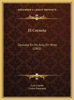 El Corneta: Zarzuela En Un Acto, En Verso (1861) 116960126X Book Cover
