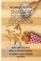 The Complete Air Fryer Snack & Dessert Cookbook: Quick And Delicious Snack & Dessert Rесіреѕ To Satisfy Every Craving 1801452512 Book Cover