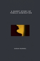A Short Story of Female Domination B0F93Q6DBS Book Cover