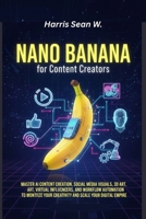 Nano Banana for Content Creators: Master AI Content Creation, Social Media Visuals, 3D Art, Virtual Influencers, and Workflow Automation to Monetize Your Creativity and Scale Your Digital Empire B0FTFG3R7D Book Cover