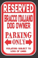 Reserved Bracco Italiano Dog Owner Parking Only. Violators Subject To Loss Of Limbs: Blank Lined Notebook To Write In Funny Gift For Bracco Italiano Dog Lovers 1698989687 Book Cover