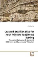 Cracked Brazilian Disc for Rock Fracture Toughness Testing: Theoretical Background, Numerical Calibration and Experimental Validation 3639240405 Book Cover