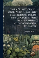 Flora Brunsvicensis, oder, Aufzhlung und Beschreibung der in der Umgegend von Braunschweig wildwachsenden Pflanzen 1178682587 Book Cover