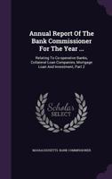 Annual Report of the Bank Commissioner for the Year ...: Relating to Co-Operative Banks, Collateral Loan Companies, Mortgage Loan and Investment, Part 2 1348063521 Book Cover