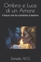Ombra e Luce di un Amore: Il bacio che ha cambiato il destino B0FQ3RRRYW Book Cover