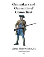 Gunmakers and Gunsmiths of Connecticut 154655839X Book Cover