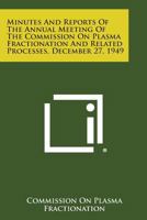 Minutes and Reports of the Annual Meeting of the Commission on Plasma Fractionation and Related Processes, December 27, 1949 1258711788 Book Cover