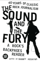 The Sound and the Fury: 40 Years of Classic Rock Journalism: A Rock's Backpages Reader 0747563136 Book Cover