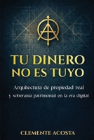 TU DINERO NO ES TUYO: Arquitectura de propiedad real y soberanía patrimonial en la era digital B0GPKH7LGW Book Cover