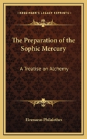 The Preparation Of The Sophic Mercury: A Treatise On Alchemy 1417905654 Book Cover