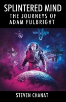 Splintered Mind: The Journeys of Adam Fulbright 1977211534 Book Cover
