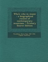 Who's who in music: a biographical record of contemporary musicians - Primary Source Edition 1294050974 Book Cover