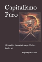 Capitalismo Puro: El Modelo Económico que Chávez Rechazó (Purificanism - Moving Society from Deconstruction to Reconstruction) (Spanish Edition) B0H4GKV39P Book Cover