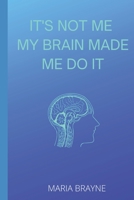 It's Not Me My Brain Made Me Do It 1093791993 Book Cover