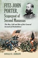 Fitz-John Porter, Scapegoat Of Second Manassas: The Rise, Fall and Rise of the General Accused of Disobedience 0786439300 Book Cover