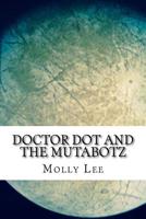 Doctor Dot And The Mutabotz 1519603355 Book Cover
