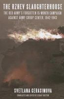 The Rzhev Slaughterhouse The Red Army's Forgotten 15-month Campaign against Army Group Center, 1942-1943 1908916516 Book Cover