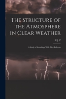 The structure of the atmosphere in clear weather; a study of soundings with pilot balloons 1019191929 Book Cover