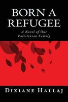 Born a Refugee: A Novel of One Palestinian Family 1633200035 Book Cover