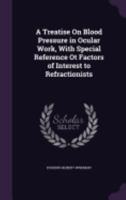 A Treatise On Blood Pressure in Ocular Work, With Special Reference Ot Factors of Interest to Refractionists 1358218242 Book Cover